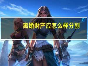 离婚财产应怎么样分割