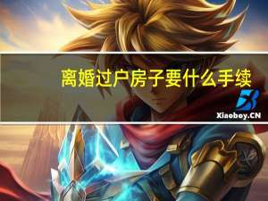 离婚过户房子要什么手续