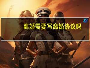 离婚需要写离婚协议吗