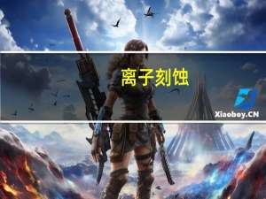 离子刻蚀（关于离子刻蚀的介绍）