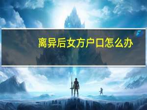 离异后女方户口怎么办
