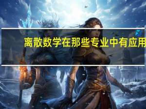 离散数学在那些专业中有应用，具体是什么