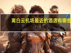 离白云机场最近的酒店有哪些