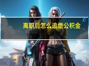 离职后怎么追缴公积金