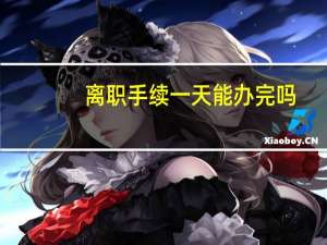 离职手续一天能办完吗