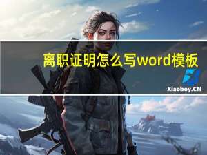 离职证明怎么写 word模板（离职证明怎么写）