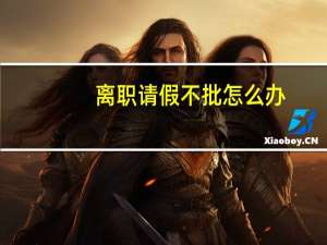 离职请假不批怎么办