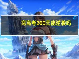 离高考200天能逆袭吗