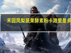 禾园 凤梨蔬果酵素粉卡路里是多少