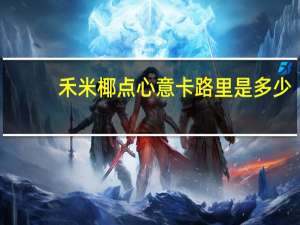 禾米 椰点心意卡路里是多少