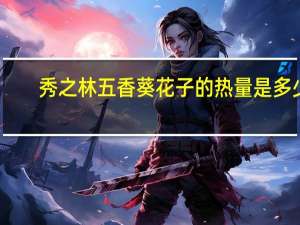 秀之林 五香葵花子的热量是多少