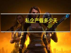 私企产假多少天