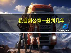 私自刻公章一般判几年