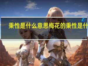 秉性是什么意思梅花的秉性是什么（秉性是什么意思）