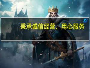秉承诚信经营、用心服务,专业做事的句子