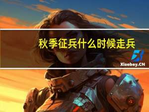 秋季征兵什么时候走兵