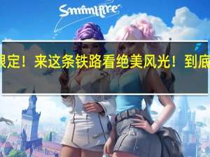 秋日限定！来这条铁路看绝美风光！ 到底什么情况呢