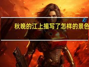 秋晚的江上描写了怎样的景色