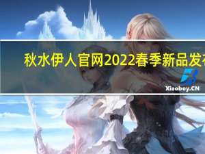 秋水伊人官网2022春季新品发布（秋水伊人官网）