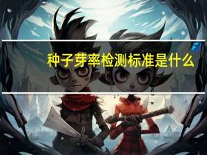 种子芽率检测标准是什么