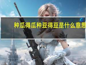 种瓜得瓜种豆得豆是什么意思 种瓜得瓜种豆得豆指什么