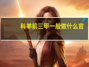 科举前三甲一般做什么官
