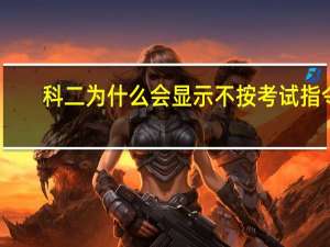 科二为什么会显示不按考试指令