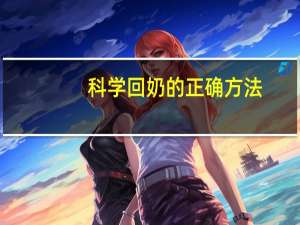 科学回奶的正确方法（科学回奶的方法）