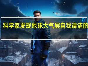 科学家发现地球大气层自我清洁的方法