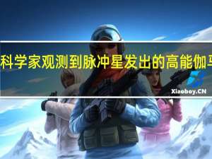 科学家观测到脉冲星发出的高能伽马射线