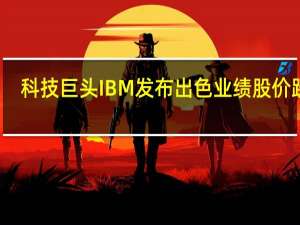 科技巨头IBM发布出色业绩股价跃升