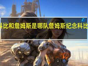 科比和詹姆斯是哪队 詹姆斯纪念科比二女儿