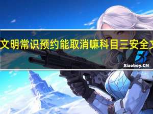 科目三安全文明常识预约能取消嘛 科目三安全文明驾驶常识考试