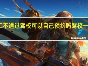 科目二不通过驾校可以自己预约吗 驾校一点通科目二