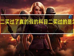科目二买过了真的假的 科目二买过的是怎么操作的