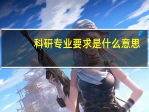 科研专业要求是什么意思