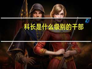 科长是什么级别的干部