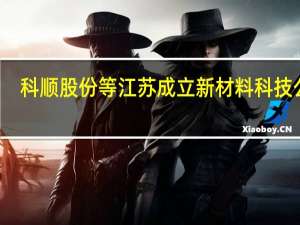 科顺股份等江苏成立新材料科技公司