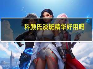科颜氏淡斑精华好用吗（科颜氏淡斑精华怎么样）