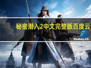 秘密潜入2中文完整版百度云（秘密潜入2中文完整版）