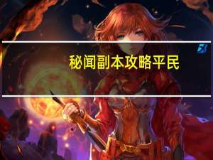 秘闻副本攻略平民（秘闻副本攻略）