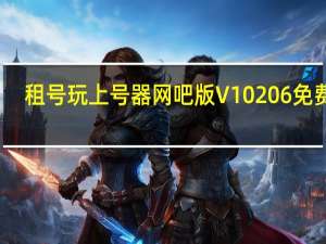 租号玩上号器网吧版 V10206 免费版（租号玩上号器网吧版 V10206 免费版功能简介）