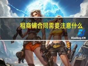 租商铺合同需要注意什么
