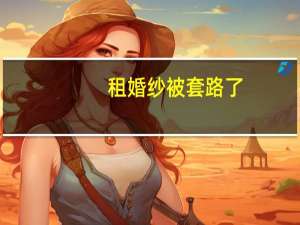 租婚纱被套路了