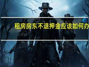 租房房东不退押金应该如何办
