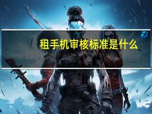 租手机审核标准是什么