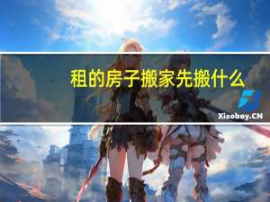 租的房子搬家先搬什么