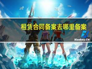 租赁合同备案去哪里备案