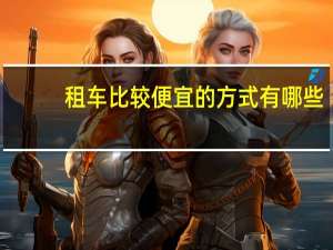 租车比较便宜的方式有哪些
