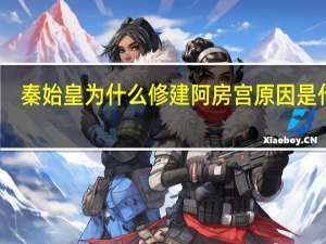 秦始皇为什么修建阿房宫 原因是什么